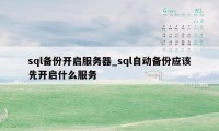 sql备份开启服务器_sql自动备份应该先开启什么服务