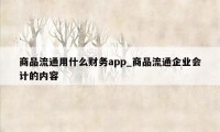 商品流通用什么财务app_商品流通企业会计的内容