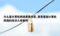 什么是计算机网络黑客攻击_黑客是指计算机网络的非法入侵者吗