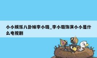 小小娱乐八卦妹李小璐_李小璐饰演小小是什么电视剧