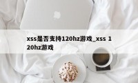 xss是否支持120hz游戏_xss 120hz游戏