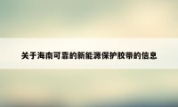 关于海南可靠的新能源保护胶带的信息