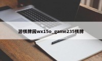 游棋牌园wx15o_game235棋牌