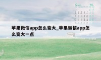 苹果微信app怎么变大_苹果微信app怎么变大一点