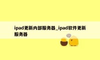 ipad更新内部服务器_ipad软件更新服务器