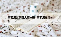 黑客怎么偷别人家wifi_黑客怎样蹭wifi