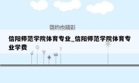 信阳师范学院体育专业_信阳师范学院体育专业学费