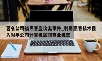 著名公司被黑客盗攻击事件_利用黑客技术侵入对手公司计算机盗取商业机密