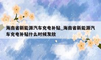 海南省新能源汽车充电补贴_海南省新能源汽车充电补贴什么时候发放