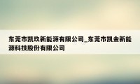 东莞市凯玖新能源有限公司_东莞市凯金新能源科技股份有限公司