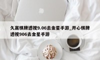 久赢棋牌透视9.06去金星手游_开心棋牌透视906去金星手游