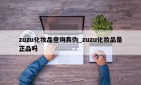 zuzu化妆品查询真伪_zuzu化妆品是正品吗