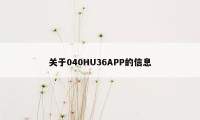 关于040HU36APP的信息