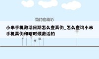 小米手机激活日期怎么查真伪_怎么查询小米手机真伪和啥时候激活的