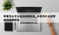 苹果怎么不让收到棋牌短信_手机为什么经常收到棋牌短信