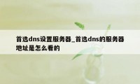 首选dns设置服务器_首选dns的服务器地址是怎么看的