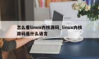 怎么看linux内核源码_linux内核源码是什么语言