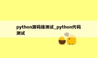 python源码接测试_python代码测试