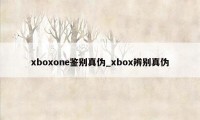 xboxone鉴别真伪_xbox辨别真伪