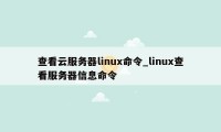 查看云服务器linux命令_linux查看服务器信息命令