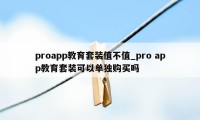 proapp教育套装值不值_pro app教育套装可以单独购买吗