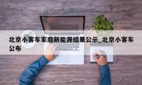 北京小客车家庭新能源结果公示_北京小客车公布