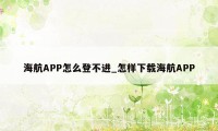 海航APP怎么登不进_怎样下载海航APP