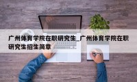 广州体育学院在职研究生_广州体育学院在职研究生招生简章