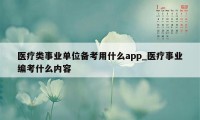 医疗类事业单位备考用什么app_医疗事业编考什么内容