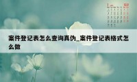 案件登记表怎么查询真伪_案件登记表格式怎么做