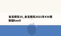 金玉娱乐16_金玉娱乐2021年430更新版baoli