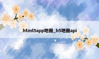 html5app地图_h5地图api