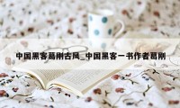 中国黑客葛刚古风_中国黑客一书作者葛刚