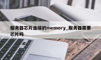 服务器芯片连接的memory_服务器需要芯片吗