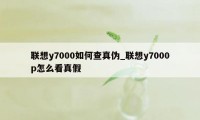 联想y7000如何查真伪_联想y7000p怎么看真假