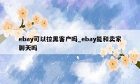 ebay可以拉黑客户吗_ebay能和卖家聊天吗