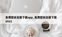 免费壁纸主题下载app_免费壁纸主题下载2022