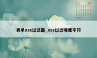 表单xss过滤器_xss过滤哪些字符