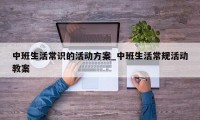 中班生活常识的活动方案_中班生活常规活动教案