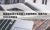 启辰新能源小车年底上市值得期待_启辰汽车2021上市新车