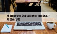 美版xss堡垒之夜火箭联盟_xss怎么下载堡垒之夜