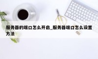 服务器的端口怎么开启_服务器端口怎么设置方法