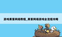 游戏黑客网络教程_黑客网络游戏全流程攻略