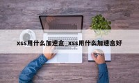 xss用什么加速盒_xss用什么加速盒好