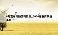 8万左右高颜值新能源_3000左右高颜值手机