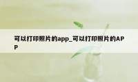 可以打印照片的app_可以打印照片的APP