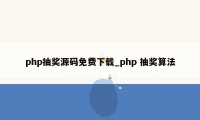 php抽奖源码免费下载_php 抽奖算法