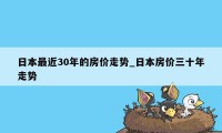 日本最近30年的房价走势_日本房价三十年走势