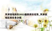 天津宝坻房价2022最新房价走势_天津宝坻区房价多少钱