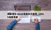 新能源车180ah电瓶多少度电_180ah电瓶电量